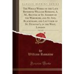 The Whole Works of the Late Reverend William Romaine, A. M., Rector of St. Andrew by the Wardrobe, and St. Ann, Blackfriars, and Lecturer of St. ... West, London, Vol. 3 of 8 (Classic Reprint)