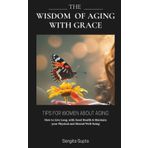 The Wisdom of Aging with Grace: Tips for women about aging: How to Live Long, with Good Health & Maintain your Physical and Mental Well-being (Health & Wellness - Women, Band 17)