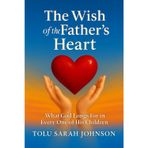 The Wish of the Father’s Heart: What God Longs for in Everyone of His Children