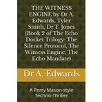 THE WITNESS ENGINE by Dr A. Edwards, Tyler Smith, Dr T. Jones (Book 2 of The Echo Docket Trilogy: The Silence Protocol, The Witness Engine, The Echo Mandate): A Perry Mason-style Techno-Thriller