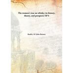 The women's war on whisky: its history, theory, and prospects [Hardcover] Beadle, J. H. (John Hanson), 1840-1897