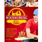 The Woodworking Bible: A Step-by-Step Guide to Crafting Wood Dreams on a Budget – Tools, Techniques, and Amazing DIY Projects You Can Be Proud of, even if You’re Time-Pressed or an Absolute Beginner