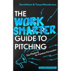 The Work Smarter Guide to Pitching: The Playbook for Painless Persuasion