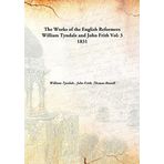 The Works of the English ReformersWilliam Tyndale and John Frith [Hardcover] William Tyndale , John Frith, Thomas Russell
