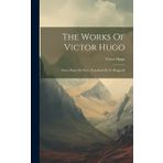 The Works Of Victor Hugo: Notre-dame De Paris, Translated By I.f. Hapgood