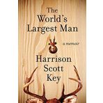 The World's Largest Man: A Memoir by Harrison Scott Key (2015-05-12)