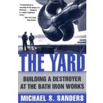 The Yard: Building a Destroyer at the Bath Iron Works by Sanders, Michael S. (2001) Paperback