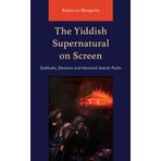 The Yiddish Supernatural on Screen: Dybbuks, Demons and Haunted Jewish Pasts