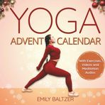 The Yoga Advent Calendar Book: Your Christmas Book for a relaxed and spiritual Advent Season - Yoga for Beginners and anyone who enjoys it - With Exercises, Videos and meditation Audios