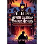 The Yuletide Advent Calendar Murder Mystery: Twisted Truths Behind Every Door - 24 Days of Riddles, Clues, and Deception