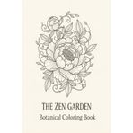 The Zen Garden Botanical Coloring Book: An Adult Relaxation Activity notebook and Mindful Creativity with journaling
