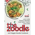 The Zoodle and Veggie Noodle Cookbook: Low Carb Zoodle Recipes that Don't Taste Low-Carb