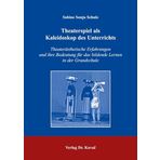 Theaterspiel als Kaleidoskop des Unterrichts: Theaterästhetische Erfahrungen und ihre Bedeutung für das bildende Lernen in der Grundschule