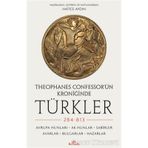 Theophanes Confessor'ün Kroniğinde Türkler: 284-813 - Hatice Aydın