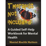 Therapist Not Included: A Guided Self-Help Workbook for Mental Health, Emotional Healing and Personal Growth (MENTAL HEALTH MATTERS)