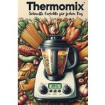 Thermomix - Schnelle Gerichte für jeden Tag: Leckeres Kochbuch für Gerichte mit schneller Zubereitung im Thermomix (Genusswelten: Deine Themenkochbücher, Band 4)