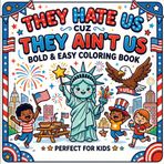 They Hate Us Cuz They Ain't Us: Bold & Easy Coloring Book: Fun & Simple Patriotic 4th of July Designs with Stars, Flags, Fireworks & Cute USA-Themed Illustrations for Relaxing Creativity