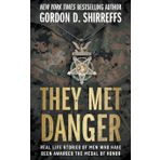 They Met Danger: Real Life Stories of Men Who Have Been Awarded the Medal of Honor