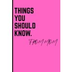 THINGS YOU SHOULD KNOW. FROM MOM: A Journal of Real Advice, Hard Truths, and the Things I Wish I’d Known Sooner for Sons/Daughters