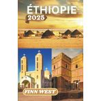 ÉTHIOPIE GUIDE DE VOYAGE 2025: Voyages à travers la Terre, l'Esprit et le Silence : une rencontre profondément humaine avec l'Éthiopie