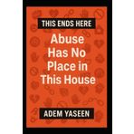 This Ends Here: Abuse Has No Place in This House