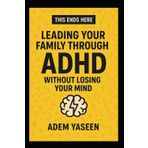 This Ends Here: Leading Your Family Through ADHD Without Losing Your Mind