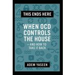 This Ends Here: When OCD Controls the House — and How to Take It Back
