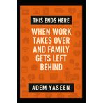 This Ends Here: When Work Takes Over and Family Gets Left Behind