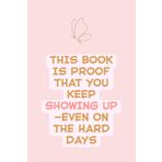 This Lined Notebook is A Gentle Reminder That You’re Still Here, Even on the Hard Days: This Book Is Proof That You Keep Showing Up | Minimalist ... Pages for Daily Encouragement and Emotion