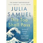 This Too Shall Pass : Stories Of Change, Crisis And Hopeful Beginnings - Julia Samuel