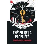 Théorie de la propriété: Édition originale et complète | Annotée d'une biographie de Pierre-Joseph Proudhon