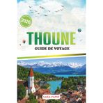 THOUNE GUIDE DE VOYAGE 2026: Un voyage à travers le patrimoine, la nature et la magie tranquille de l'évasion lacustre en Suisse