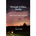 Through A Glass, Darkly: Daily Hope in Light of Eternity