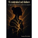 TI COSTRUISCI NEL DOLORE: Il viaggio autentico di chi ha scelto di non spegnersi