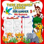Tiere Zeichnen Lernen für Kinder mit Rastern: Ein unterhaltsames und lehrreiches Zeichenbuch für Kinder ab 5 Jahren. Es enthält visuelle Schritte und ... Kreativität und Selbstvertrauen zu entwickeln