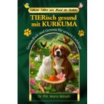 TIERisch gesund mit KURKUMA: Gesundheit und Genuss für unsere Lieblinge (KURKUMA: Der Helfer im Alltag)