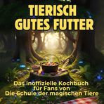 Tierisch gutes Futter: Das inoffizielle Kochbuch für Fans von Die Schule der magischen Tiere. 40 Rezepte für jedes Kochlevel: schnell, lecker, einfach