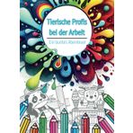 Tierische Profis bei der Arbeit - Ein buntes Abenteuer für Groß und Klein | Malbuch mit spannenden Fakten für Kinder ab 4 Jahre