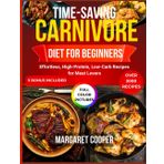 Time-Saving Carnivore Diet for Beginners: Effortless, High-Protein, Low-Carb Recipes for Meat Lovers