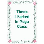 Times I Farted In Yoga Class: Funny Saying Notebook for Women, School, Teacher, Office , Coworker, Boss, Secret Santa, Parents (110 lined pages)
