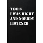 Times I Was Right And Nobody Listened: Funny Notebook Gift Idea for Women and Men. Secret Santa Work Gag Gifts for Bosses, Employees, and Friends. Blank Lined Journal.