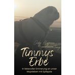 Timmys Erbe: In liebevoller Erinnerung an unser Mopsleben mit Epilepsie