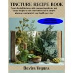TINCTURE RECIPE BOOK: Create herbal tinctures with common ingredients and simple recipes to turn your kitchen into a natural pharmacy and protect your health every day