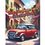 Tiny European Cars Coloring Book: 50 Fun and Relaxing Coloring Pages Featuring Tiny European Minis, Classic City Cars, and Vintage Vehicles for Adults, Teens, and Car Enthusiasts