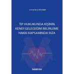 TIP HUKUKUNDA KİŞİNİN KENDİ GELECEĞİNİ BELİRLEME HAKKI KAPSAMINDA RIZA