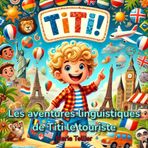 Titi, les aventures linguistiques de Titi le touriste: Un voyage à travers les accents et expressions des régions francophones