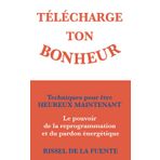 Télécharge ton bonheur: Techniques pour être heureux maintenant