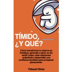 TÍMIDO, ¿Y QUÉ?: Cómo transformar tu reserva en fortaleza, aprender a decir no sin sentir culpa, crear relaciones auténticas y desarrollar una confianza duradera para prosperar plenamente.