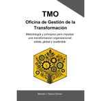 TMO - Oficina de Gestión de la Transformación: Metodología y principios para impulsar una transformación organizacional sólida, global y sostenible