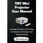 TMY Mini Projector User Manual: Learning the Basics from Setup to Advanced Techniques and Troubleshooting